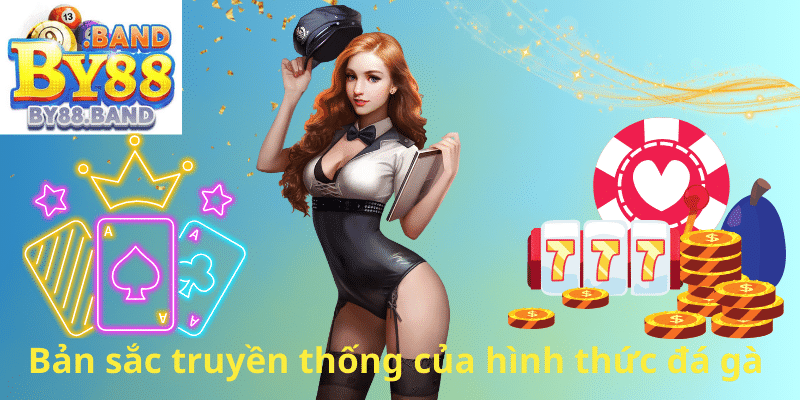 Bản sắc truyền thống của hình thức đá gà cựa