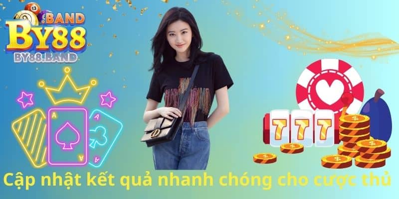 Cập nhật kết quả nhanh chóng cho cược thủ 