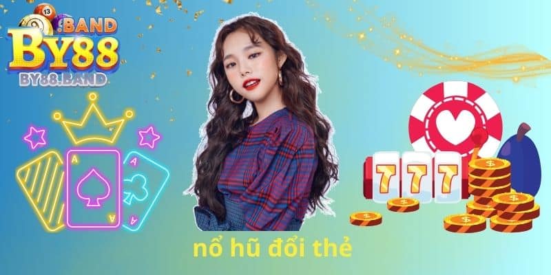 Nổ hũ đổi thẻ
